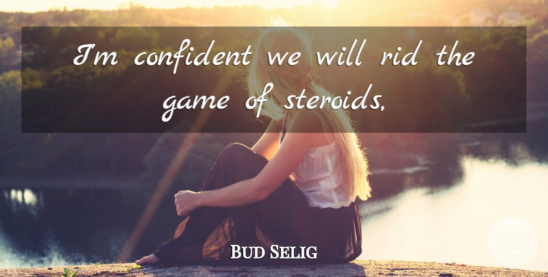 Bud Selig Quote About Confident, Game, Rid: Im Confident We Will Rid...