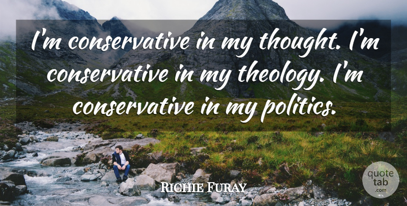Richie Furay Quote About Politics: Im Conservative In My Thought...