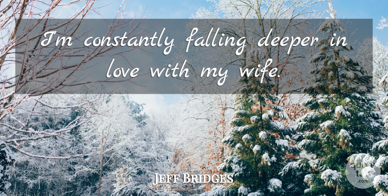 Jeff Bridges Quote About Fall, Wife, My Wife: Im Constantly Falling Deeper In...