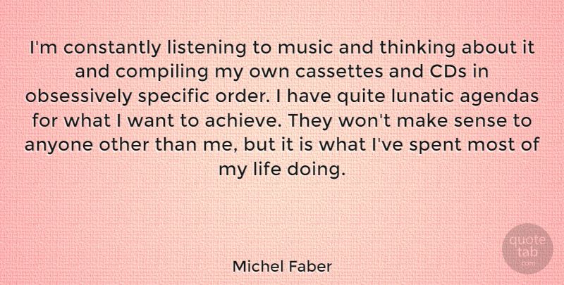 Michel Faber Quote About Agendas, Anyone, Cassettes, Cds, Constantly: Im Constantly Listening To Music...
