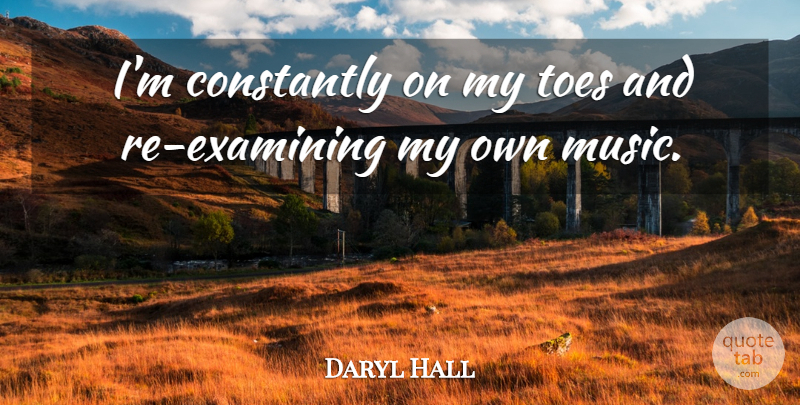 Daryl Hall Quote About Music: Im Constantly On My Toes...