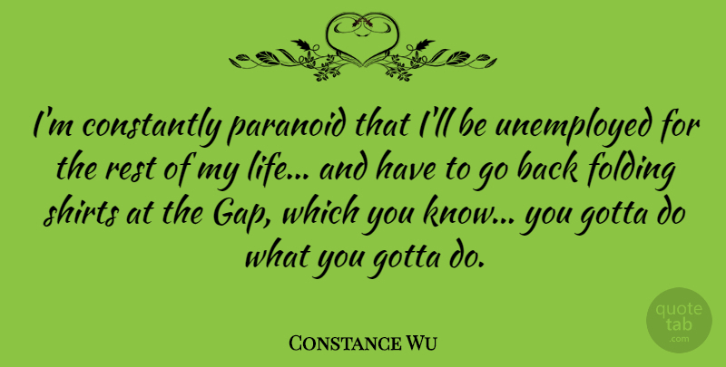 Constance Wu Quote About Constantly, Folding, Gotta, Life, Shirts: Im Constantly Paranoid That Ill...
