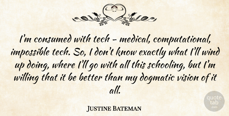 Justine Bateman Quote About Consumed, Dogmatic, Exactly, Impossible, Medical: Im Consumed With Tech Medical...