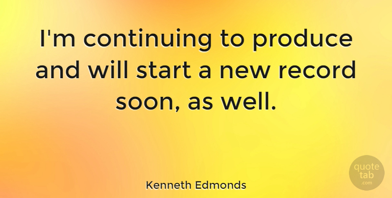 Kenneth Edmonds Quote About Produce, Record: Im Continuing To Produce And...
