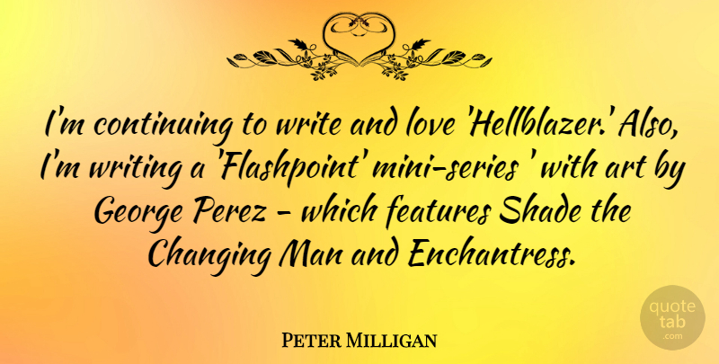 Peter Milligan Quote About Art, Changing, Continuing, Features, George: Im Continuing To Write And...