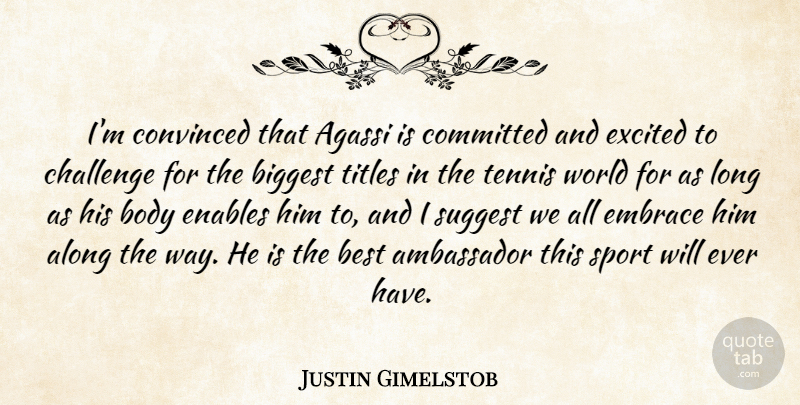 Justin Gimelstob Quote About Along, Ambassador, Best, Biggest, Body: Im Convinced That Agassi Is...