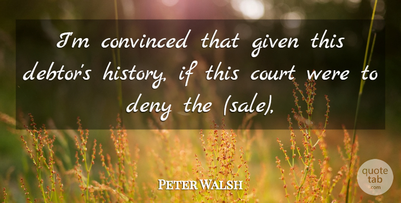 Peter Walsh Quote About Convinced, Court, Deny, Given: Im Convinced That Given This...