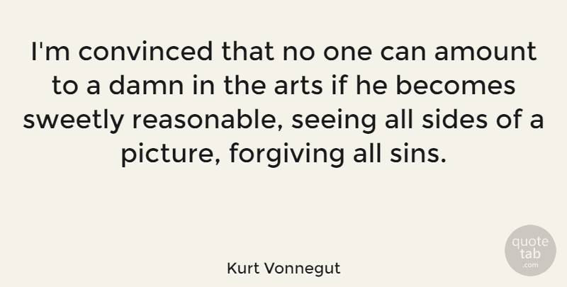 Kurt Vonnegut Quote About Amount, Becomes, Convinced, Damn, Forgiving: Im Convinced That No One...