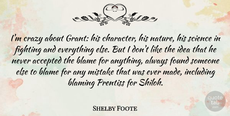 Shelby Foote Quote About Accepted, American Author, Blame, Blaming, Crazy: Im Crazy About Grant His...