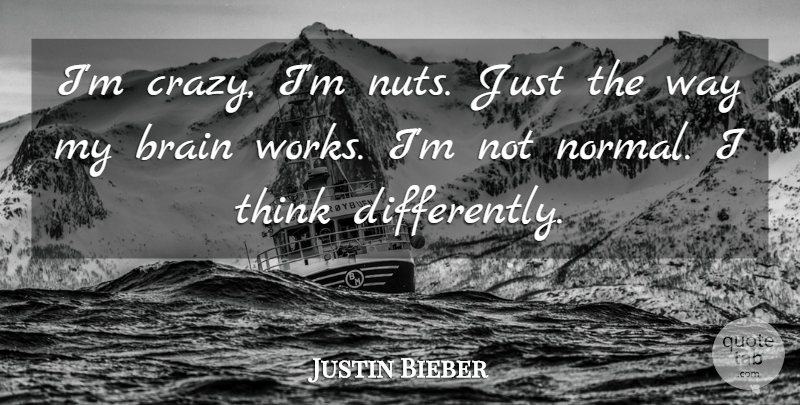 Justin Bieber Quote About Crazy, Thinking, Nuts: Im Crazy Im Nuts Just...