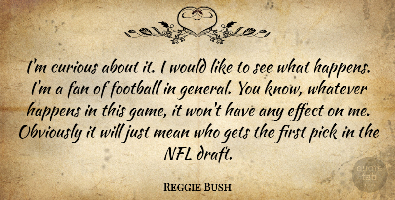 Reggie Bush Quote About Curious, Effect, Fan, Football, Gets: Im Curious About It I...