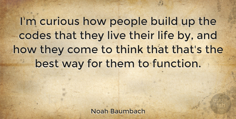 Noah Baumbach Quote About Thinking, People, Way: Im Curious How People Build...