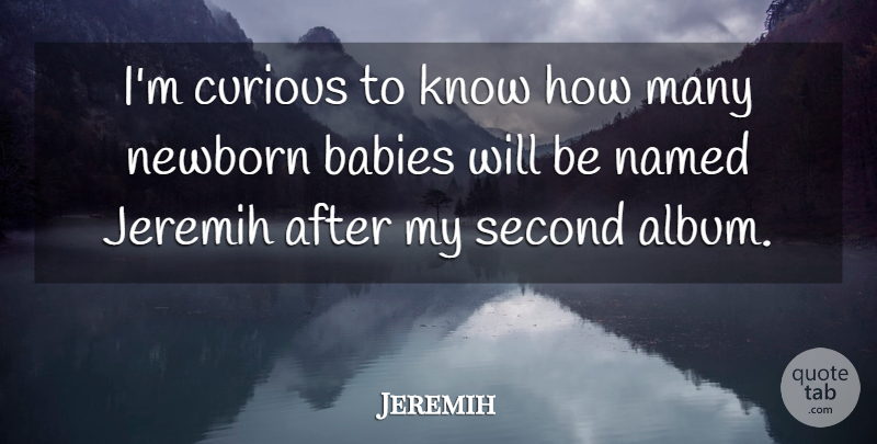 Jeremih Quote About Babies, Named: Im Curious To Know How...
