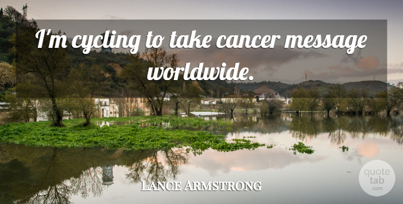 Lance Armstrong Quote About Cancer, Cycling, Messages: Im Cycling To Take Cancer...