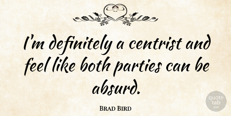 Brad Bird Quote About American Cartoonist, Both, Centrist, Definitely, Parties: Im Definitely A Centrist And...