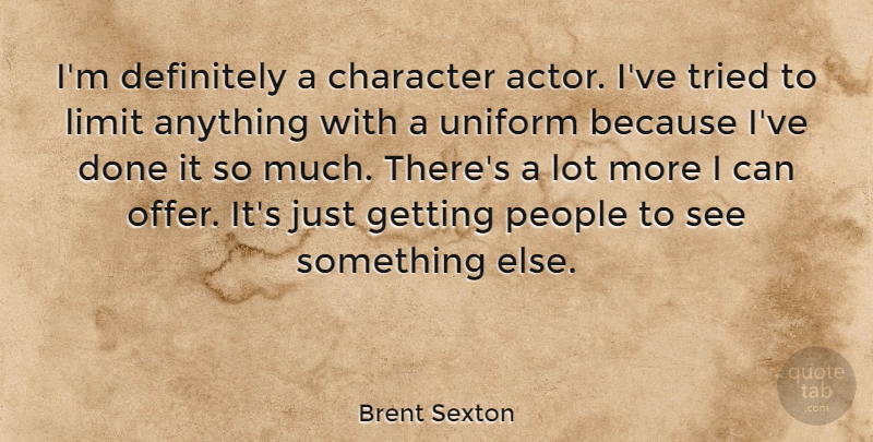 Brent Sexton Quote About Definitely, People, Tried: Im Definitely A Character Actor...