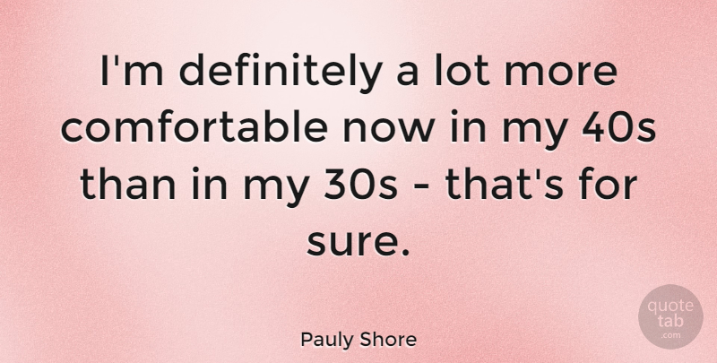 Pauly Shore Quote About Comfortable: Im Definitely A Lot More...