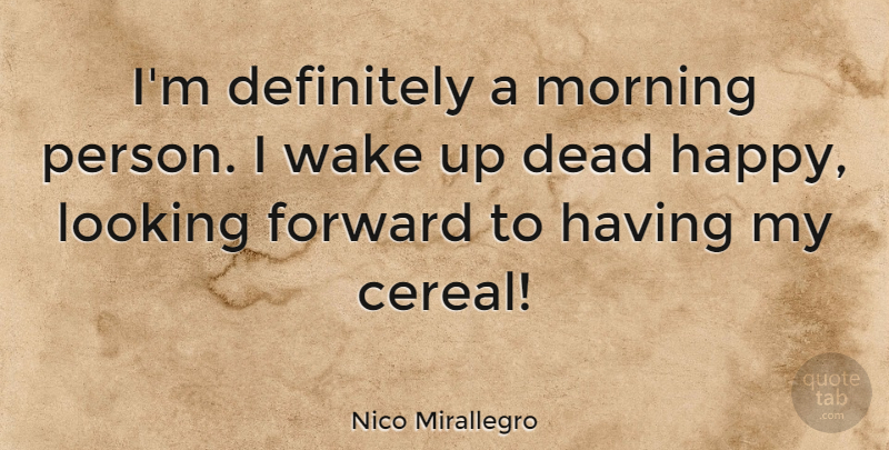 Nico Mirallegro Quote About Dead, Definitely, Looking, Morning, Wake: Im Definitely A Morning Person...