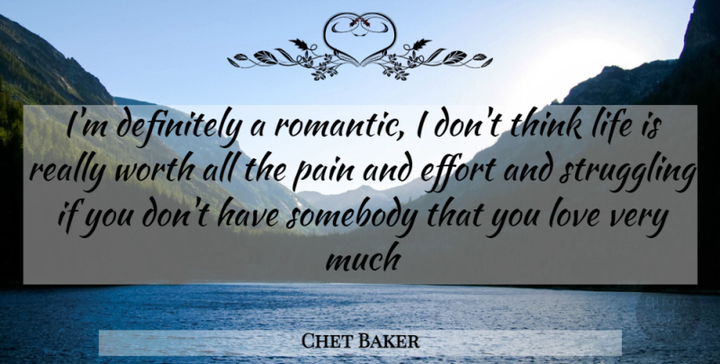 Chet Baker Quote About Pain, Struggle, Thinking: Im Definitely A Romantic I...