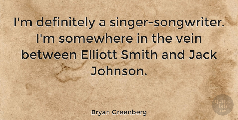 Bryan Greenberg Quote About Definitely, Smith, Vein: Im Definitely A Singer Songwriter...