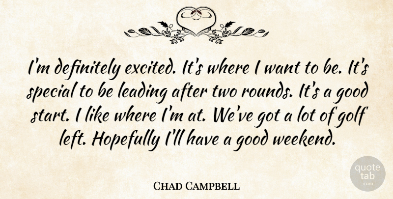 Chad Campbell Quote About Definitely, Golf, Good, Hopefully, Leading: Im Definitely Excited Its Where...