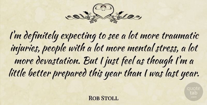 Rob Stoll Quote About Definitely, Expecting, Last, Mental, People: Im Definitely Expecting To See...