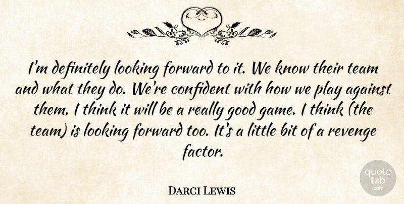 Darci Lewis Quote About Against, Bit, Confident, Definitely, Forward: Im Definitely Looking Forward To...