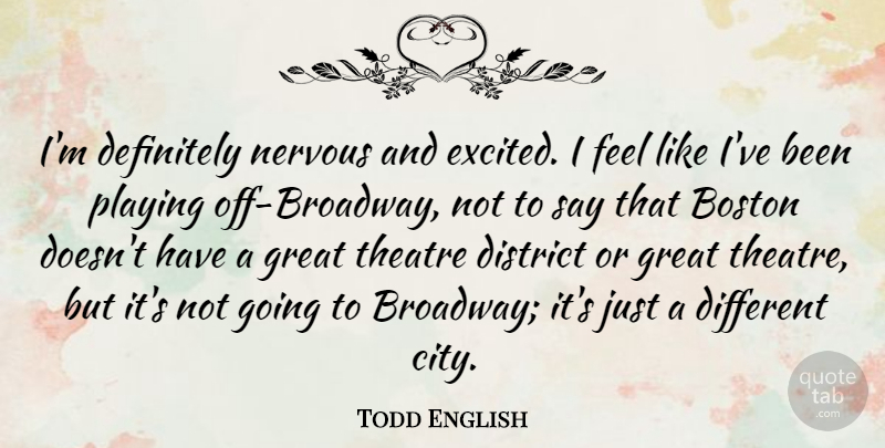 Todd English Quote About Cities, Boston, Theatre: Im Definitely Nervous And Excited...