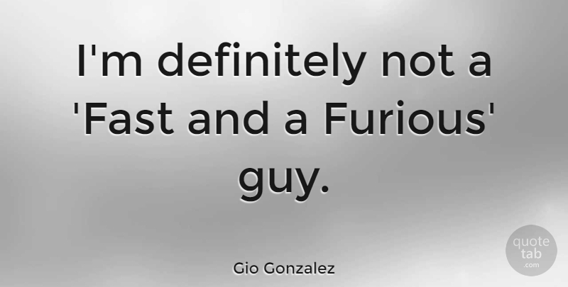 Gio Gonzalez Quote About Guy, Furious: Im Definitely Not A Fast...