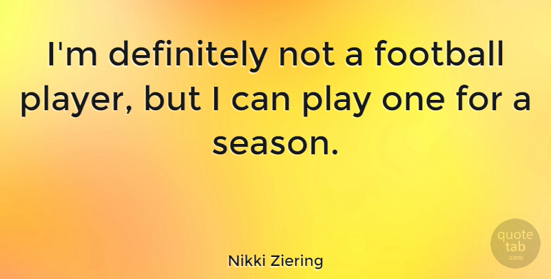 Nikki Ziering Quote About undefined: Im Definitely Not A Football...