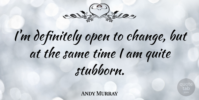 Andy Murray Quote About Stubborn: Im Definitely Open To Change...