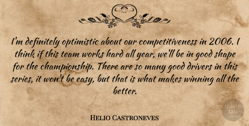 Helio Castroneves Quote About Competition, Definitely, Drivers, Good, Hard: Im Definitely Optimistic About Our...