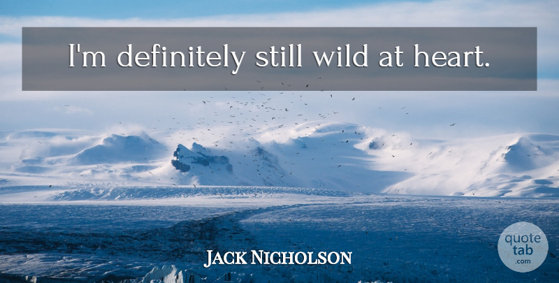 Jack Nicholson Quote About Heart, Wild At Heart, Stills: Im Definitely Still Wild At...