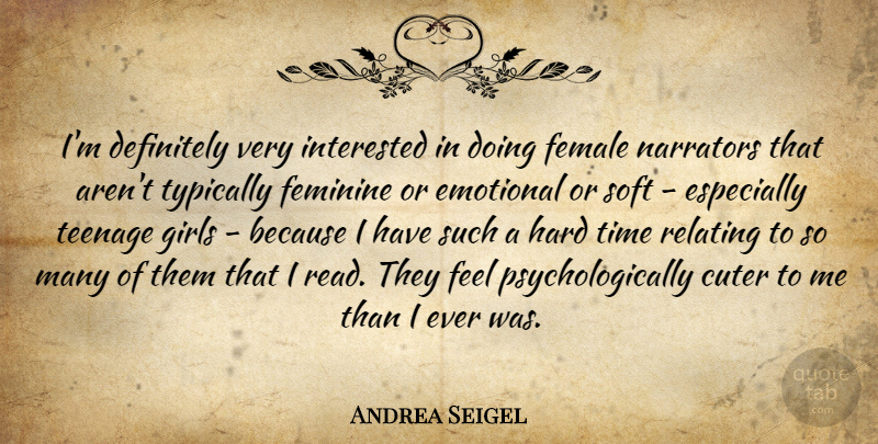 Andrea Seigel Quote About Definitely, Emotional, Female, Feminine, Girls: Im Definitely Very Interested In...