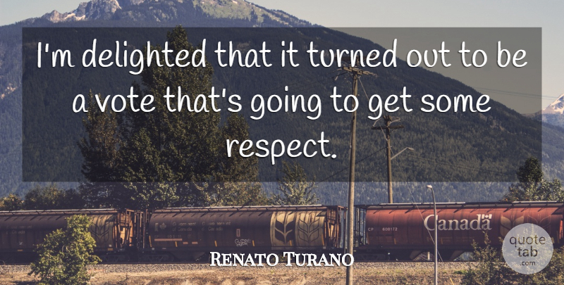 Renato Turano Quote About Delighted, Turned, Vote: Im Delighted That It Turned...