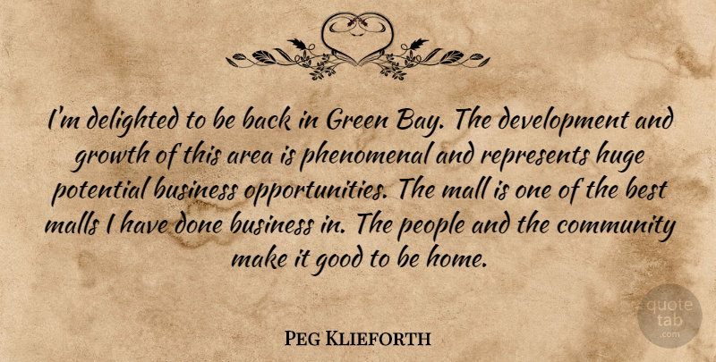 Peg Klieforth Quote About Area, Best, Business, Community, Delighted: Im Delighted To Be Back...