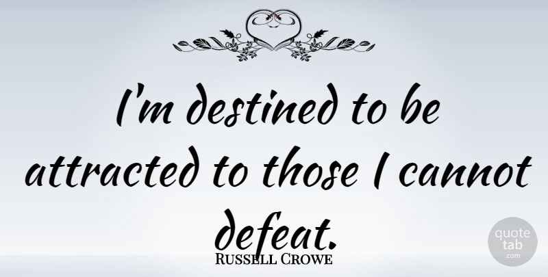 Russell Crowe Quote About Defeat, Destined: Im Destined To Be Attracted...