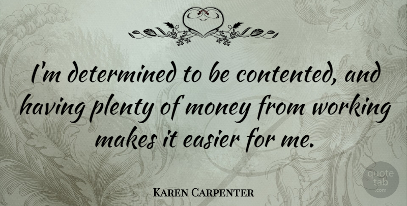 Karen Carpenter Quote About Easier, Money, Plenty: Im Determined To Be Contented...