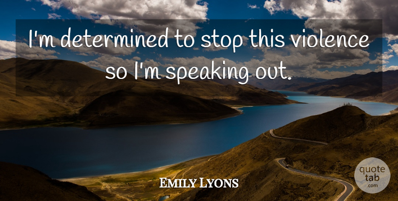 Emily Lyons Quote About Determined, Speaking, Stop, Violence: Im Determined To Stop This...