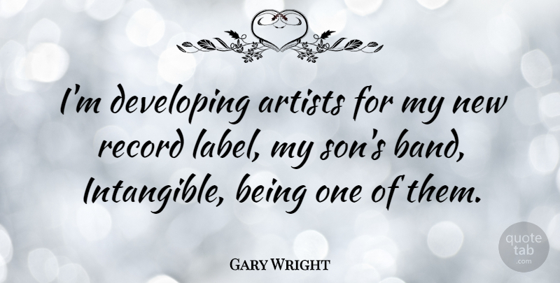 Gary Wright Quote About Son, Artist, Labels: Im Developing Artists For My...