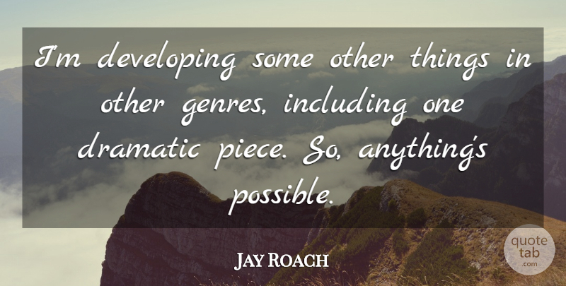 Jay Roach Quote About Pieces, Dramatic, Genre: Im Developing Some Other Things...