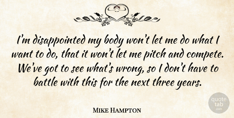 Mike Hampton Quote About Battle, Body, Next, Pitch, Three: Im Disappointed My Body Wont...