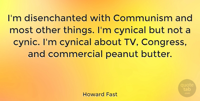 Howard Fast Quote About Commercial, Communism, Cynical, Peanut: Im Disenchanted With Communism And...