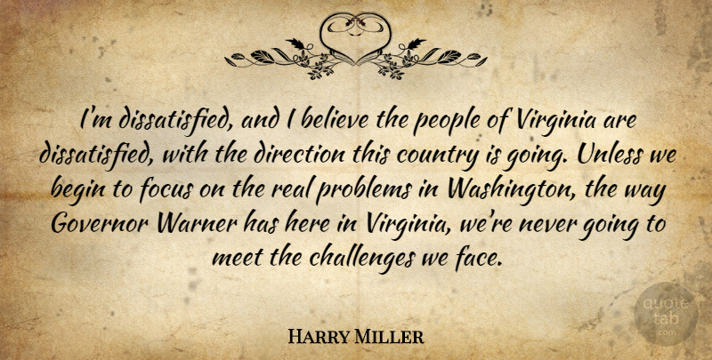 Harry Miller Quote About Begin, Believe, Challenges, Country, Direction: Im Dissatisfied And I Believe...