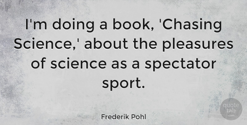 Frederik Pohl Quote About Sports, Book, Pleasure: Im Doing A Book Chasing...