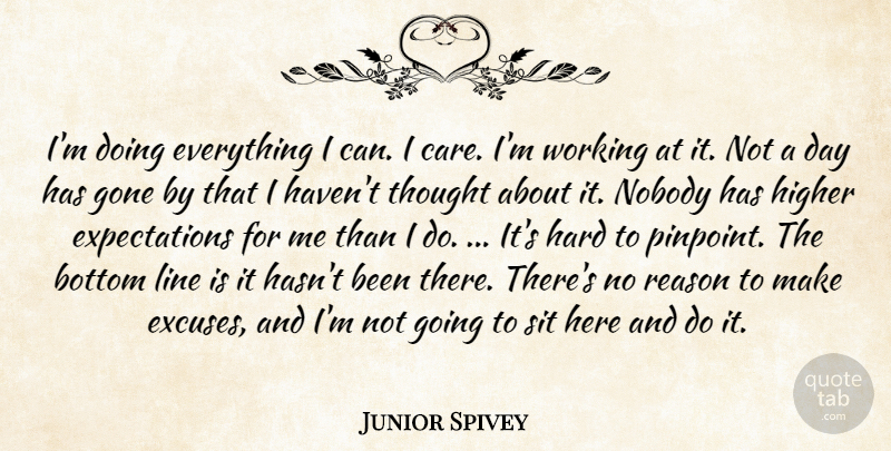 Junior Spivey Quote About Bottom, Gone, Hard, Higher, Line: Im Doing Everything I Can...