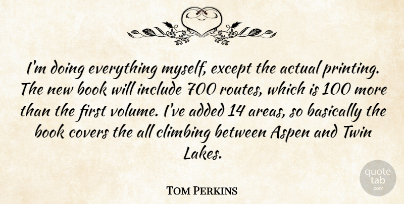 Tom Perkins Quote About Actual, Added, Aspen, Basically, Book: Im Doing Everything Myself Except...