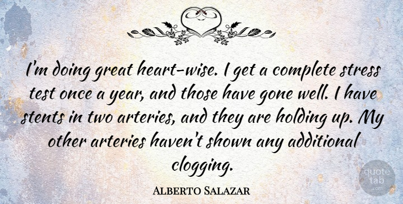Alberto Salazar Quote About Wise, Stress, Heart: Im Doing Great Heart Wise...