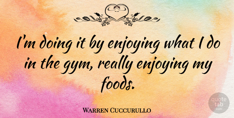 Warren Cuccurullo Quote About Enjoy, Gym: Im Doing It By Enjoying...