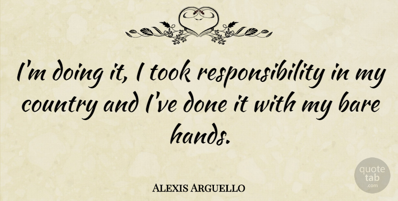 Alexis Arguello Quote About Country, Responsibility: Im Doing It I Took...